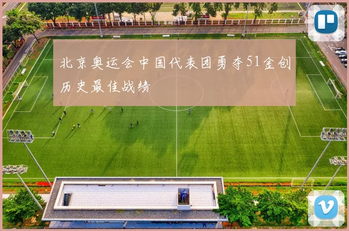 北京奥运会中国代表团勇夺51金创历史最佳战绩